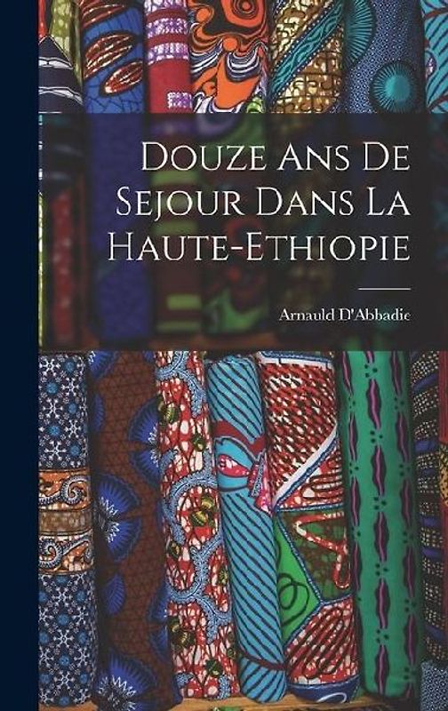 Douze ans de Sejour Dans la Haute-Ethiopie