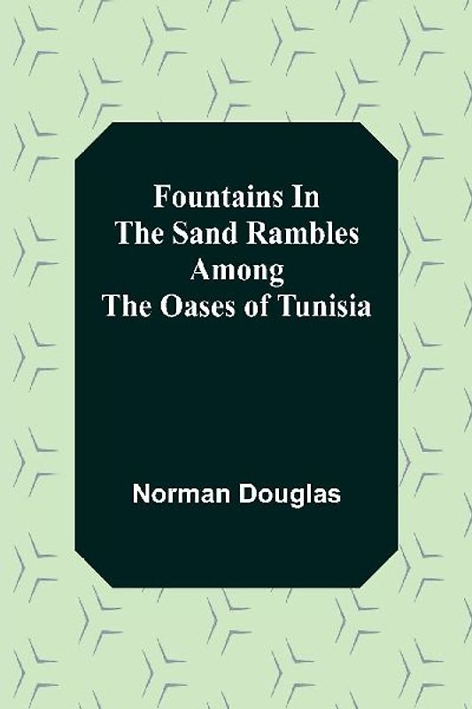Fountains In The Sand Rambles Among The Oases Of Tunisia