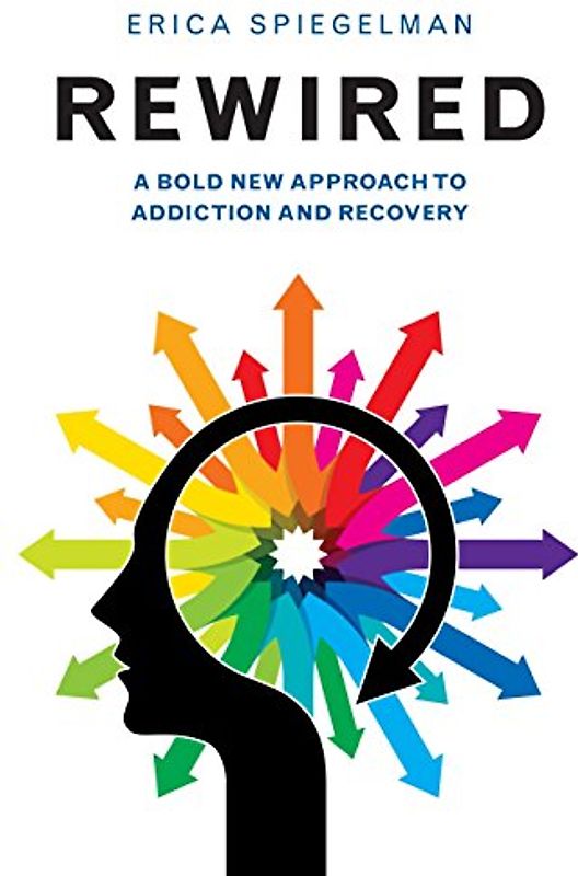 Rewired: A Bold New Approach To Addiction and Recovery