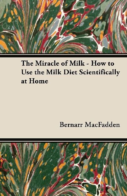 The Miracle of Milk - How to Use the Milk Diet Scientifically at Home