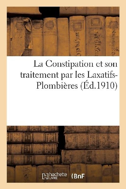 La Constipation Et Son Traitement Par Les Laxatifs-Plombières