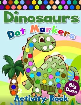 Dinosaurs Dot Markers Activitiy Book: Easy Big Dot Activity Book with 50 Designs for Kids, Toddlers and Preschoolers Ages 2+