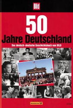 50 Jahre Deutschland. Das deutsch-deutsche Geschichtsbuch von Bild