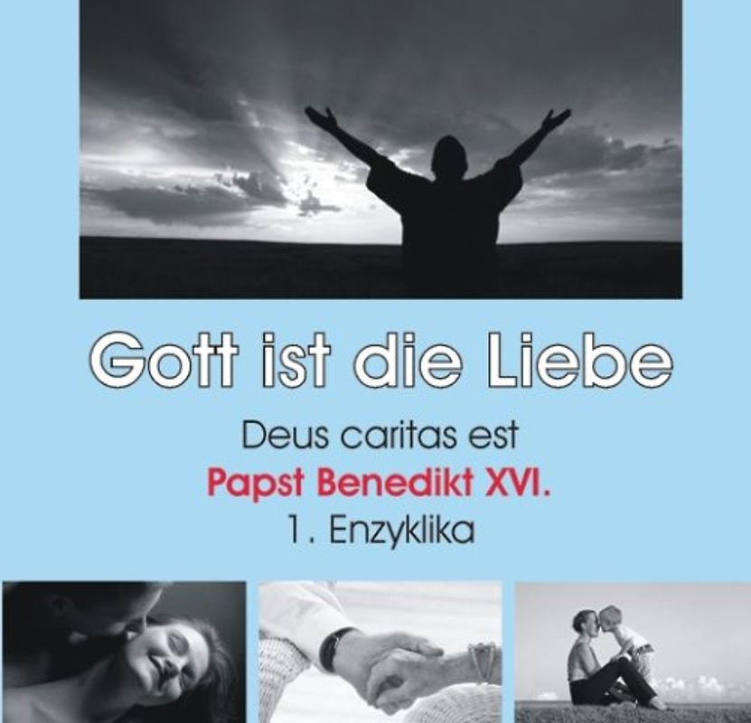 Gott ist die Liebe – Deus caritas est. 1. Enzyklika von Papst Benedikt XVI.