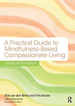 A Practical Guide to Mindfulness-Based Compassionate Living: Living with Heart