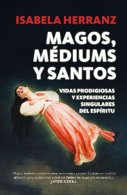 Magos, médiums y santos : vidas prodigiosas y experiencias singulares del espíritu