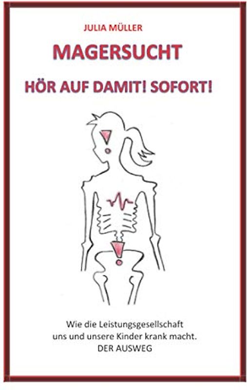 Magersucht- Hör auf damit! Sofort!: Wie die Leistungsgesellschaft uns und unsere Kinder krank macht. DER AUSWEG