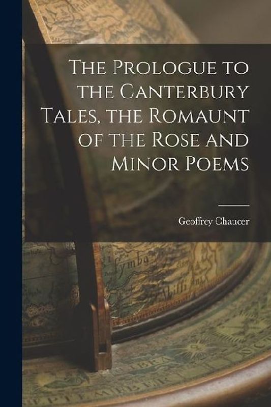 The Prologue to the Canterbury Tales, the Romaunt of the Rose and Minor Poems