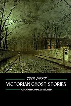 The Best Victorian Ghost Stories: Annotated and Illustrated Tales of Murder, Mystery, Horror, and Hauntings (Oldstyle Tales' Ghost Stories, Band 1)