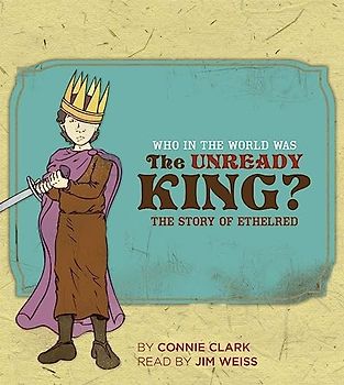 Who in the World Was the Unready King?: The Story of Ethelred (Who in the World? Biographies)
