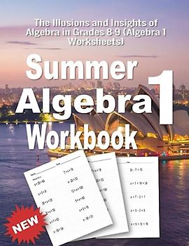 Summer Math Algebra 1 Workbook: The Illusions and Insights of Algebra in Grades 8-9 (Algebra 1 Worksheets)