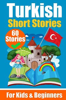 60 Short Stories in Turkish | A Dual-Language Book in English and Turkish | A Turkish Learning Book for Children and Beginners
