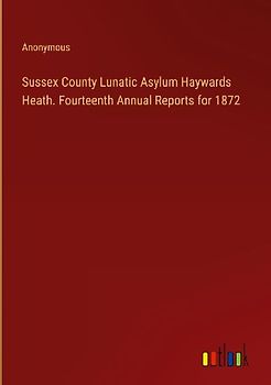 Sussex County Lunatic Asylum Haywards Heath. Fourteenth Annual Reports for 1872