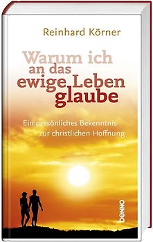 Warum ich an das ewige Leben glaube