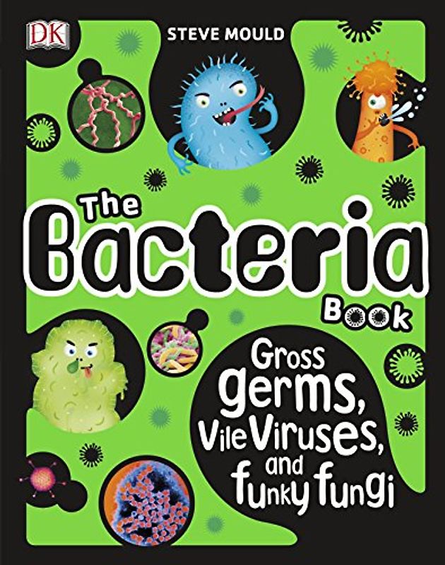 The Bacteria Book: Gross Germs, Vile Viruses, and Funky Fungi (The Science Book)