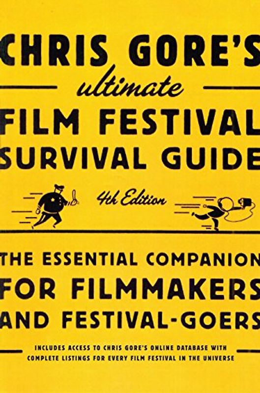 Chris Gore's Ultimate Film Festival Survival Guide, 4th edition: The Essential Companion for Filmmakers and Festival-Goers (Chris Gore's Ultimate Flim Festival Survival Guide) - Chris Gore