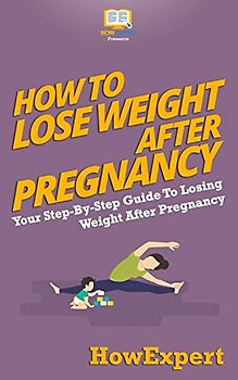 How To Lose Weight After Pregnancy: Your Step-By-Step Guide To Losing Weight After Pregnancy