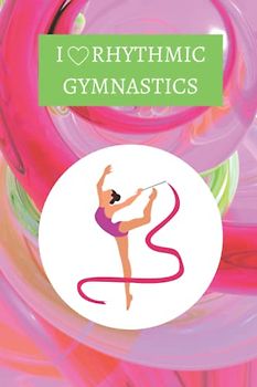 I Love Rhythmic Gymnastics: Notebook/Journal/Log