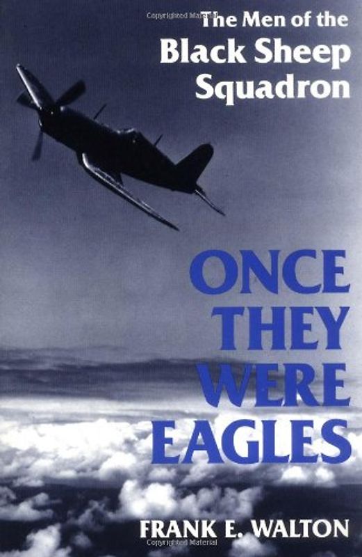 Once They Were Eagles: The Men of the Black Sheep Squadron - Frank E. Walton