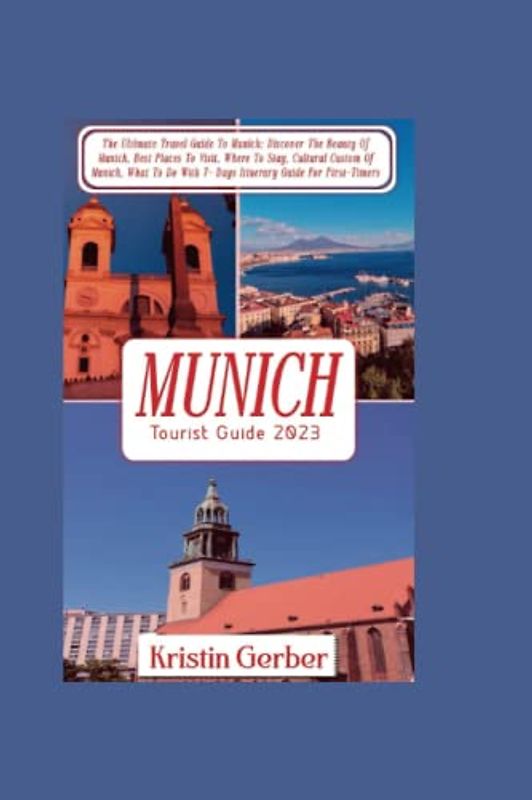 MUNICH TOURIST GUIDE 2023: The Ultimate Travel Guide To Munich: Discover The Beauty Of Munich, Best Places To Visit, Where To Stay, Cultural Custom Of ... Itinerary Guide F (Travel Ultimate Guide)