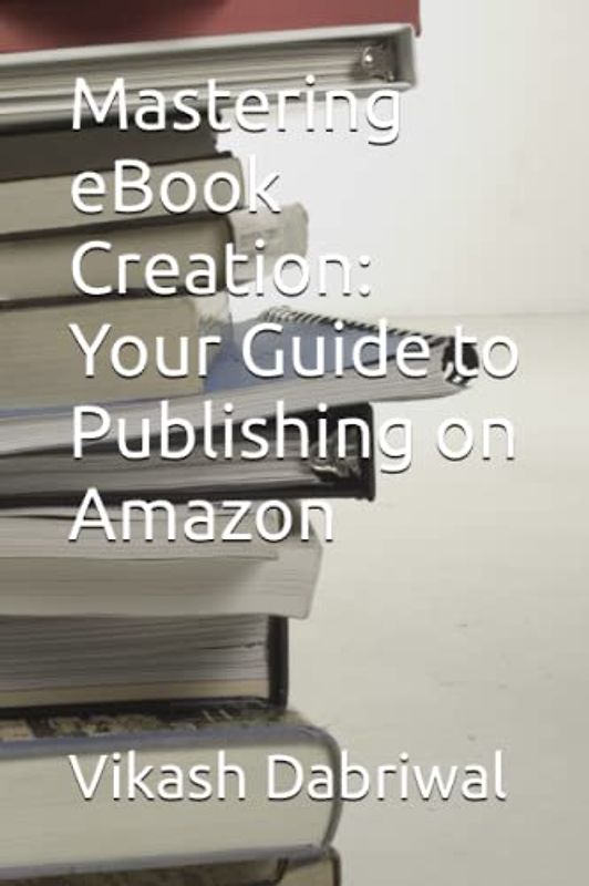 Mastering eBook Creation: Your Guide to Publishing on Amazon