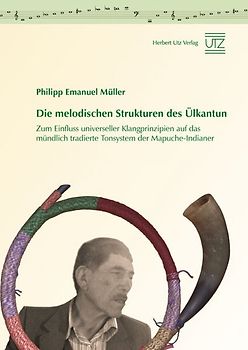 Die melodischen Strukturen des Ülkantun. Zum Einfluss universeller Klangprinzipien auf das mündlich tradierte Tonsystem der Mapuche-Indianer