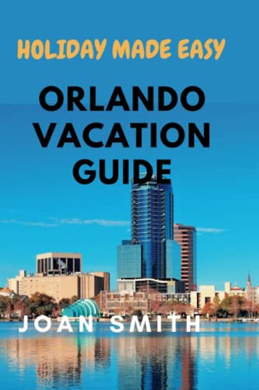 Orlando Vacation Guide: An Ultimate Travel Guide to the Thrilling Theme Parks and beyond