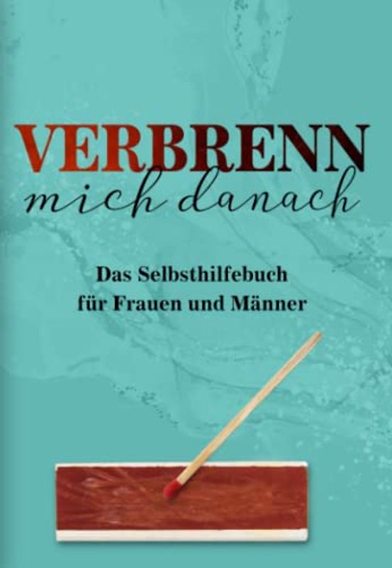 Verbrenn mich danach: Das Selbsthilfebuch für Frauen und Männer (Türkise Edition)