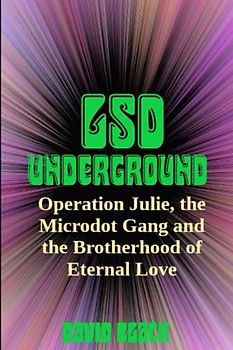 LSD UNDERGROUND: Operation Julie, the Microdot Gang and the Brotherhood of Eternal Love (Psychedelic History)