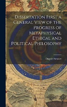 Dissertation First a General View of the Progress of Metaphysical Ethical and Political Philosophy