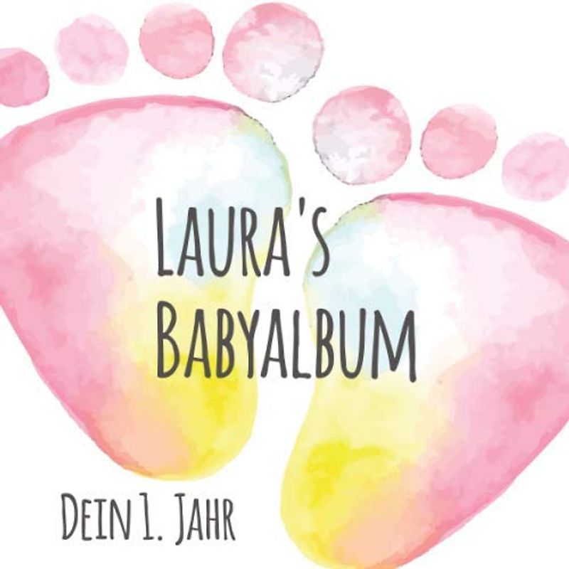 Laura's Babyalbum - Dein 1. Jahr: Babyalbum zum Ausfüllen - Baby Tagebuch und Erinnerungsalbum für das erste Lebensjahr