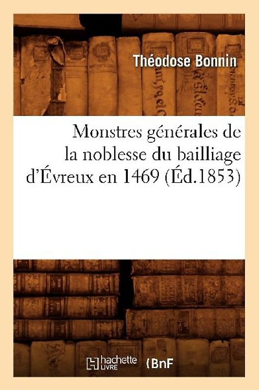 Monstres Générales de la Noblesse Du Bailliage d'Évreux En 1469 (Éd.1853)