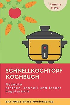 Schnellkochtopf Kochbuch: Rezepte einfach, schnell und lecker vegetarisch