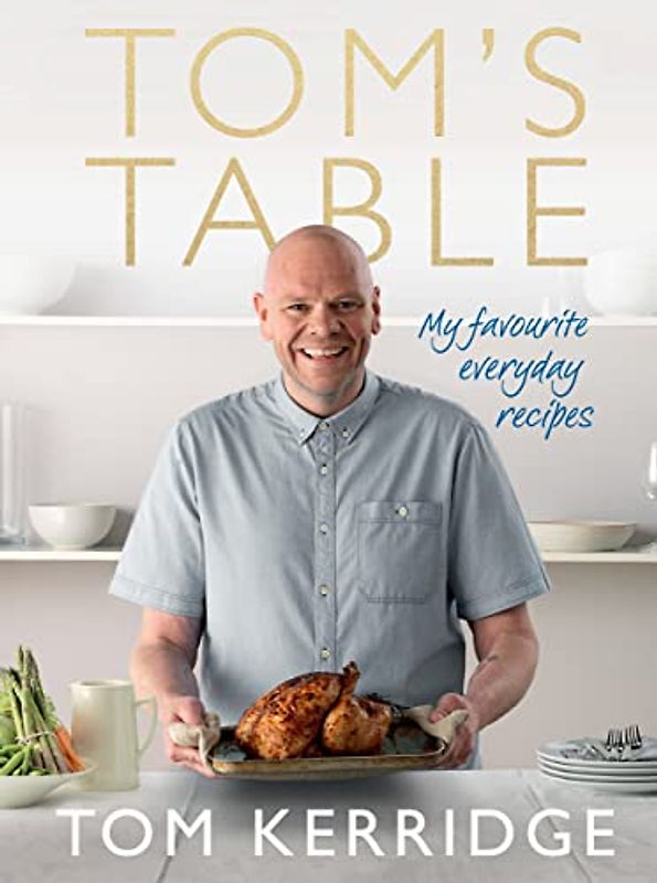 Tom's Table: My Favourite Everyday Recipes - Kerridge, Tom