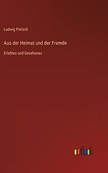Aus der Heimat und der Fremde: Erlebtes und Gesehenes