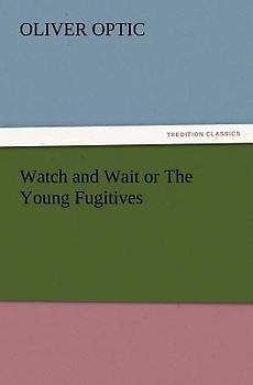 Watch and Wait or The Young Fugitives