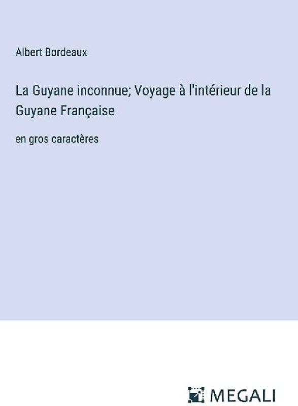 La Guyane inconnue; Voyage à l'intérieur de la Guyane Française