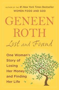 Lost and Found: One Woman's Story of Losing Her Money and Finding Her Life - Geneen Roth
