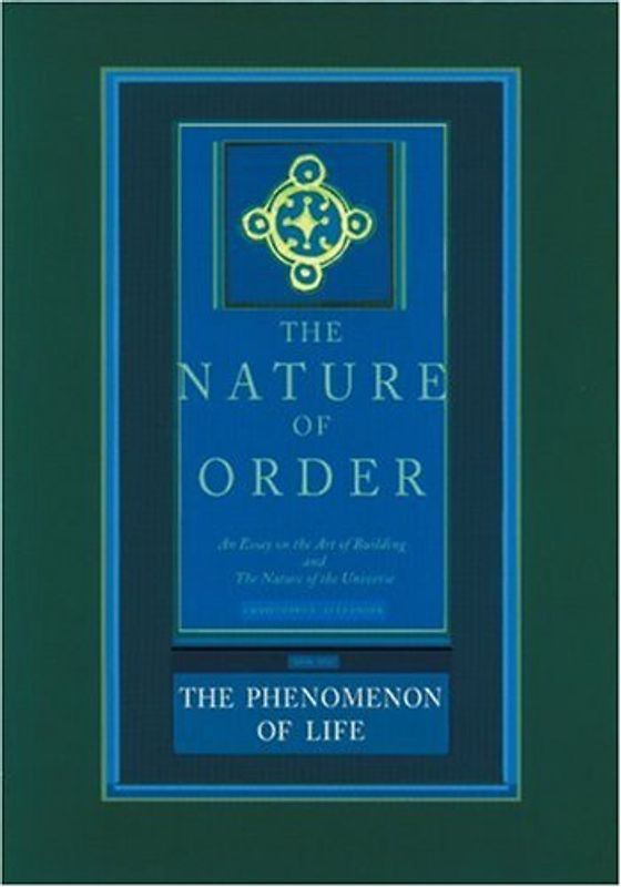 The Phenomenon of Life: An Essay on the Art of Building and the Nature of the Universe: Bk. 1 (Nature of Order)