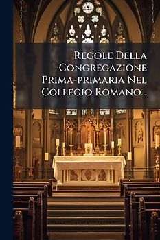 Regole Della Congregazione Prima-primaria Nel Collegio Romano...