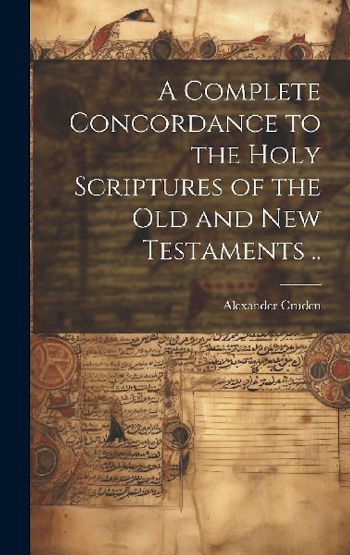 A Complete Concordance to the Holy Scriptures of the Old and New Testaments ..