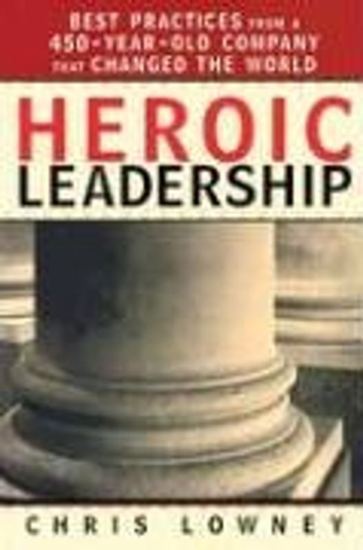 Heroic Leadership: Best Practices from a 450-Year-Old Company That Changed the World - Lowney, Chris