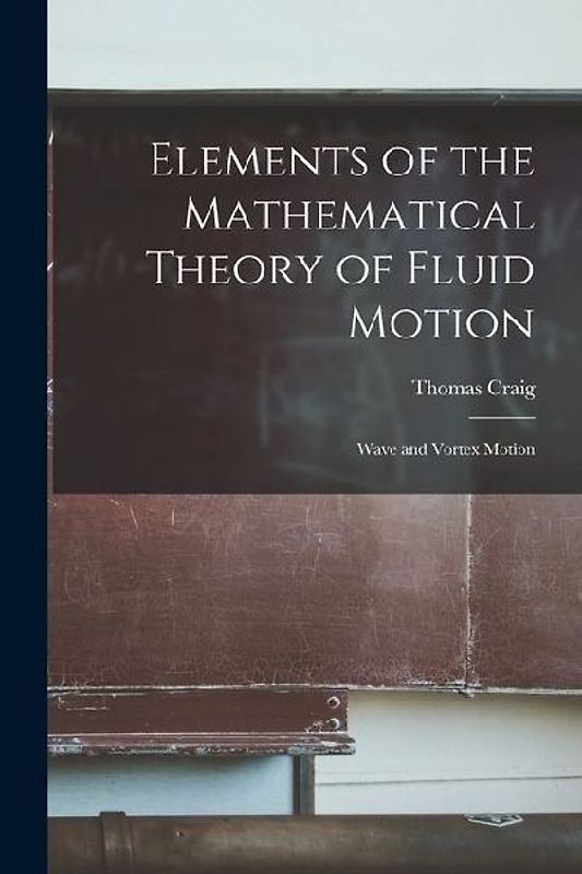Elements of the Mathematical Theory of Fluid Motion