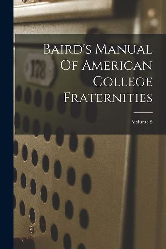 Baird's Manual Of American College Fraternities; Volume 5