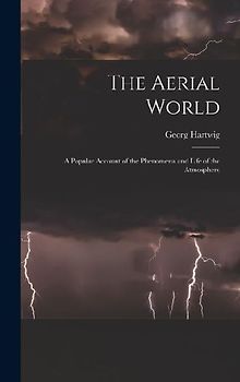 The Aerial World: A Popular Account of the Phenomena and Life of the Atmosphere