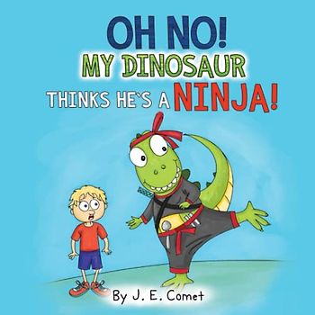 Oh No! My Dinosaur Thinks He’s A Ninja!: A Funny Book for Kids Ages 3-5, Ages 6-8, Preschool Children and Kindergarten Boys and Girls (The Silly Adventures of Ziggy and James)