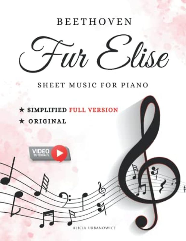Fur Elise Beethoven Sheet Music for Piano Simplified Full Version and Original: for Late Beginner and Intermediate Pianists I Video Tutorials I Big Notes