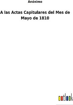 A las Actas Capitulares del Mes de Mayo de 1810