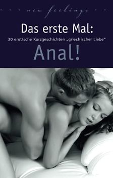 Das erste Mal: Anal!: 30 erotische Kurzgeschichten griechischer Liebe.