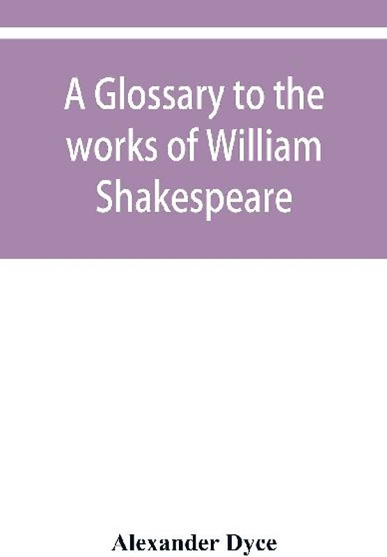 A glossary to the works of William Shakespeare